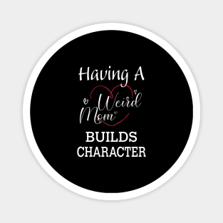 Having A Weird Mom Builds Character, Funny Gift for Wife - Mama, Mother's Day Magnet